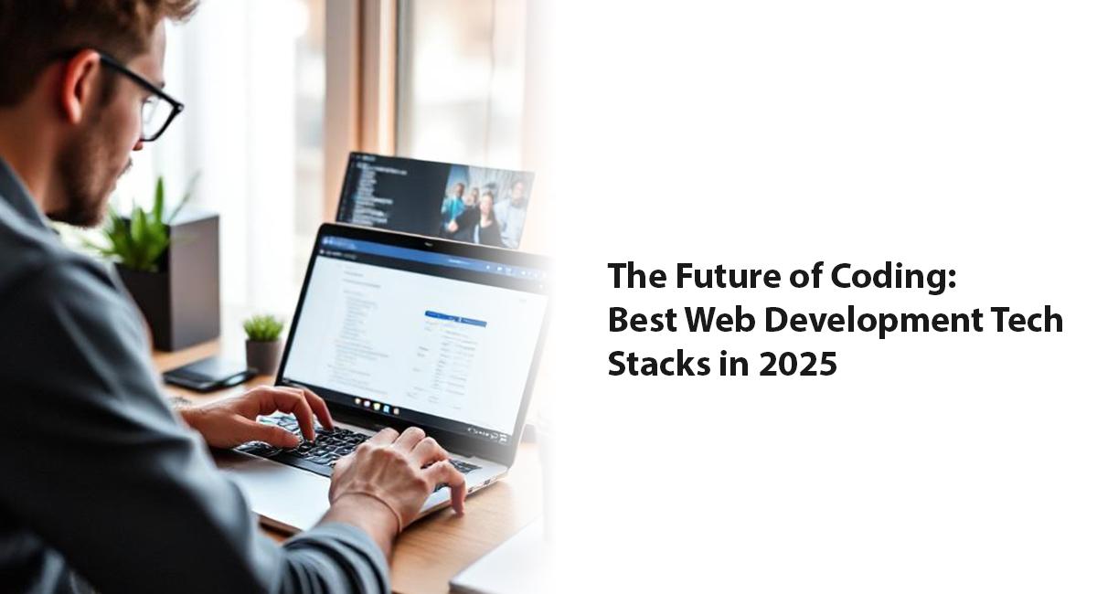 The Future of Coding: Best Web Development Tech Stacks in 2025