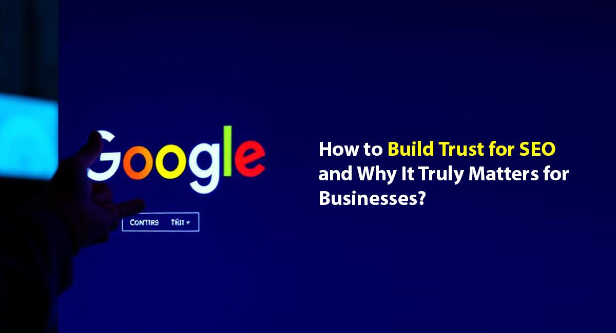 How to Build Trust for SEO and Why It Truly Matters for Businesses?