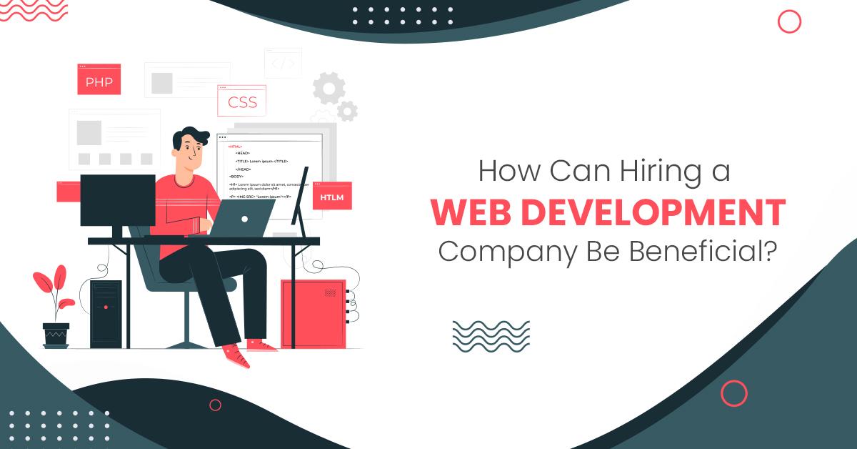 How Can Hiring a Web Development Company Be Beneficial?