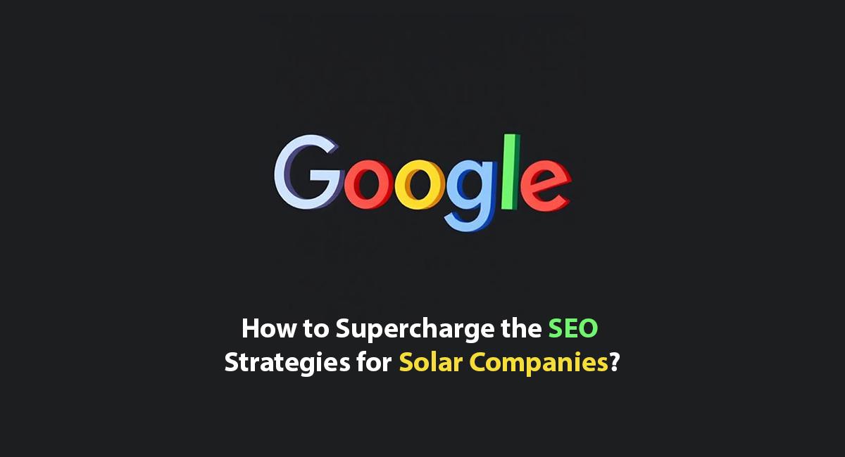 How to Supercharge the SEO Strategies for Solar Companies?