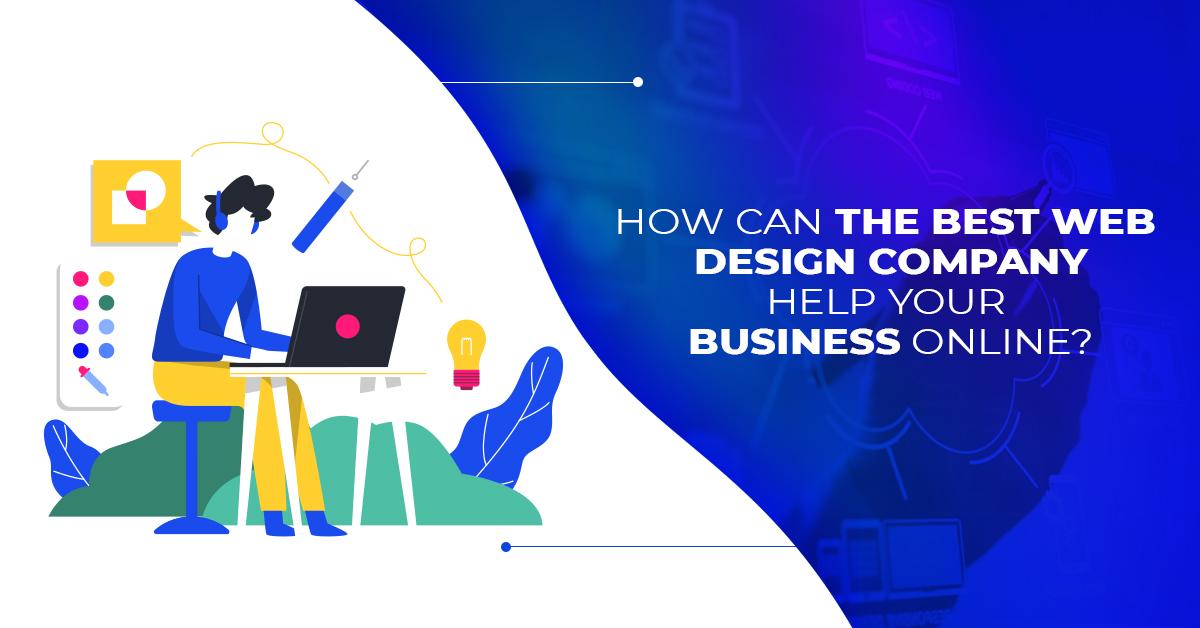 How Can the Best Web Design Company Help Your Business Online?