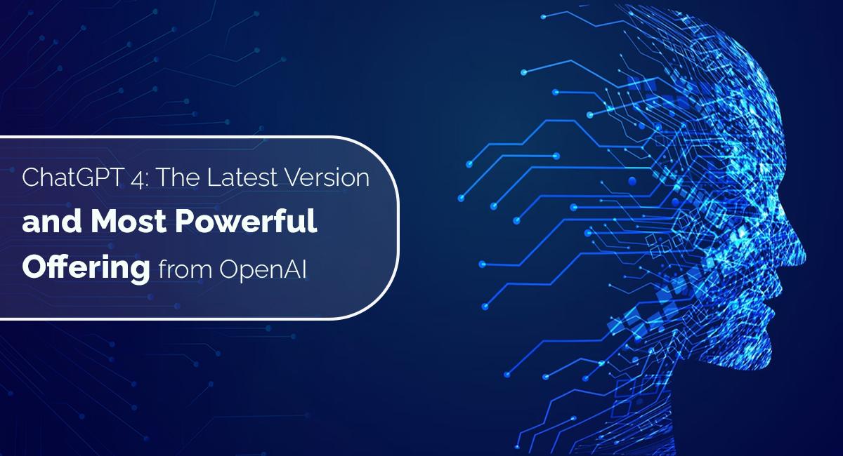 ChatGPT 4: The Latest Version and Most Powerful Offering from OpenAI