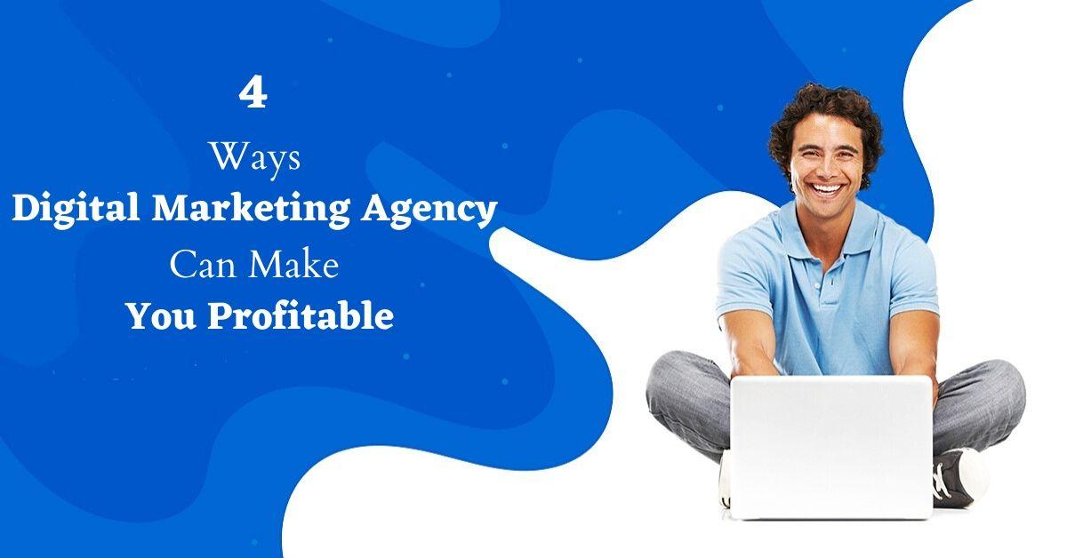 4 Ways Digital Marketing Agency Can Make You Profitable
