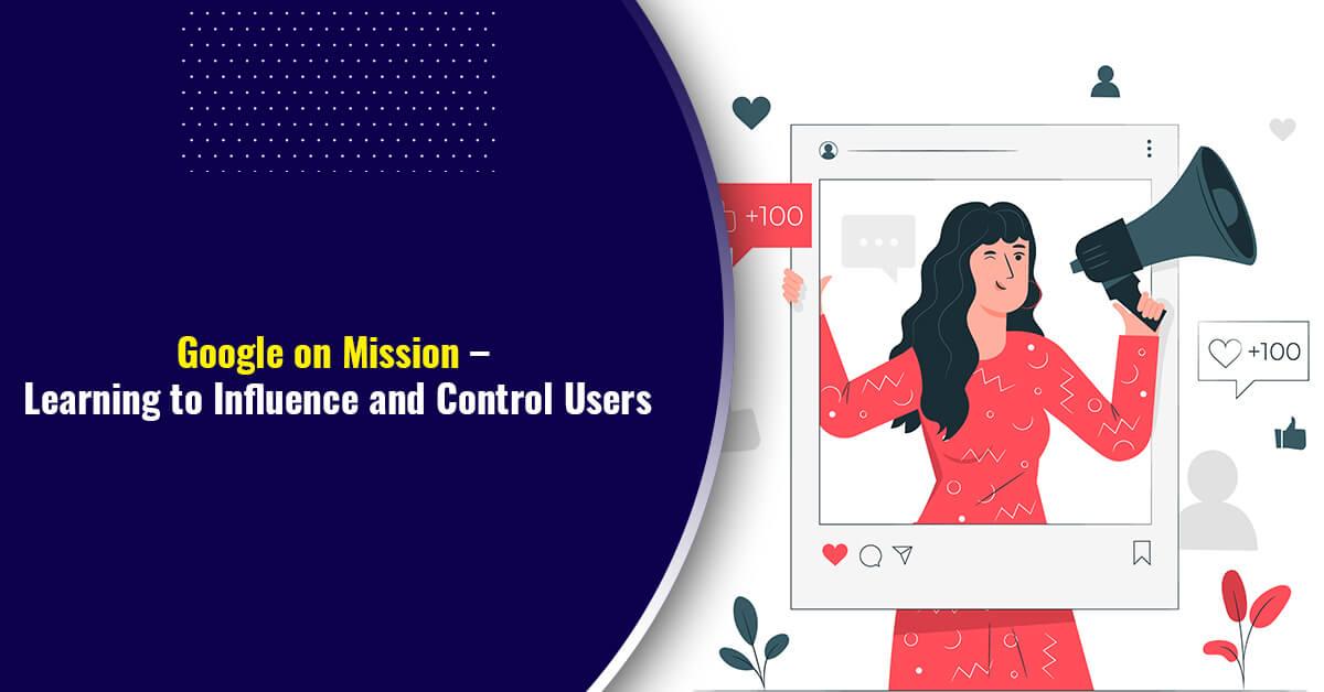 Google on Mission - Learning to Influence and Control Users
