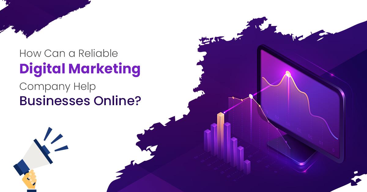 How Can a Reliable Digital Marketing Company Help Businesses Online?