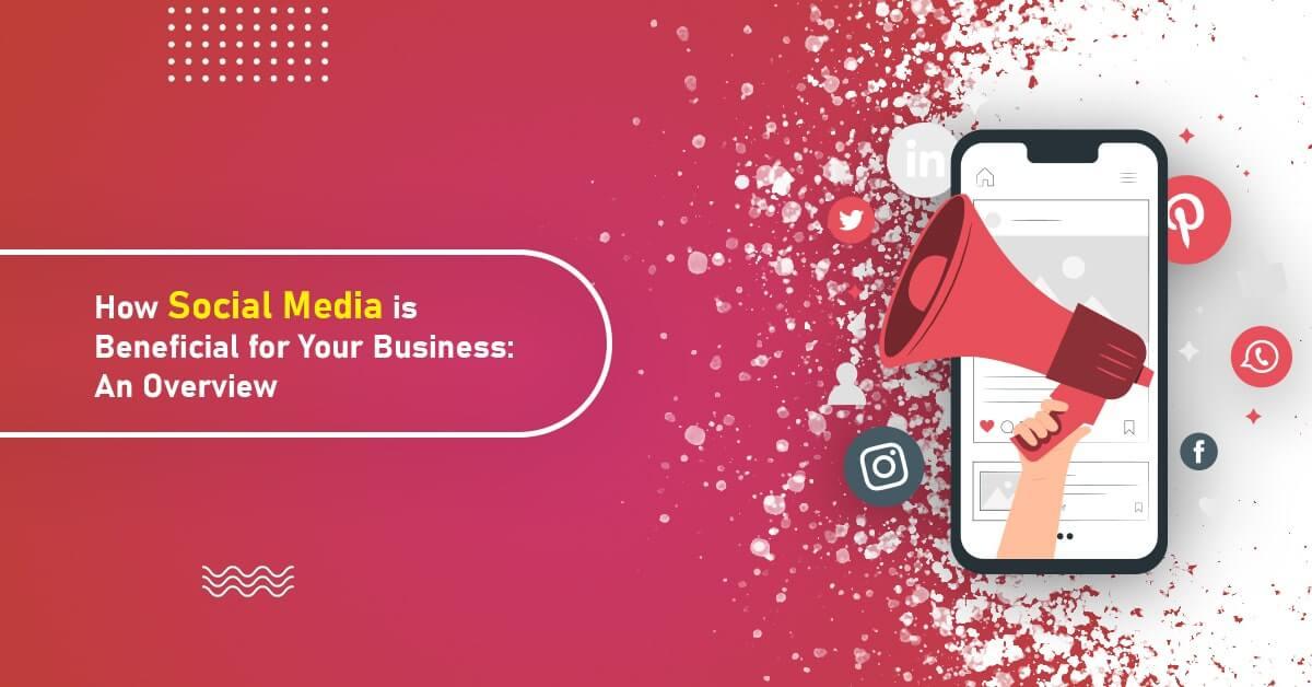 How Social Media is Beneficial for Your Business: An Overview