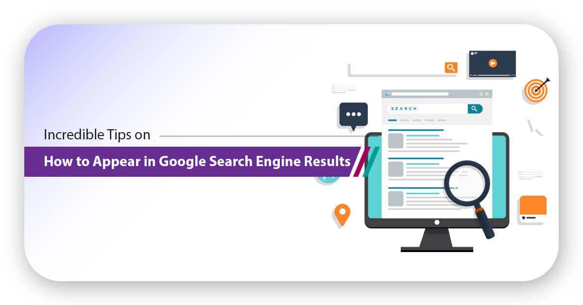 Incredible Tips on How to Appear in Google Search Engine Results