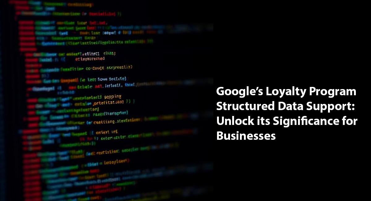 Google’s Loyalty Program Structured Data Support: Unlock its Significance for Businesses