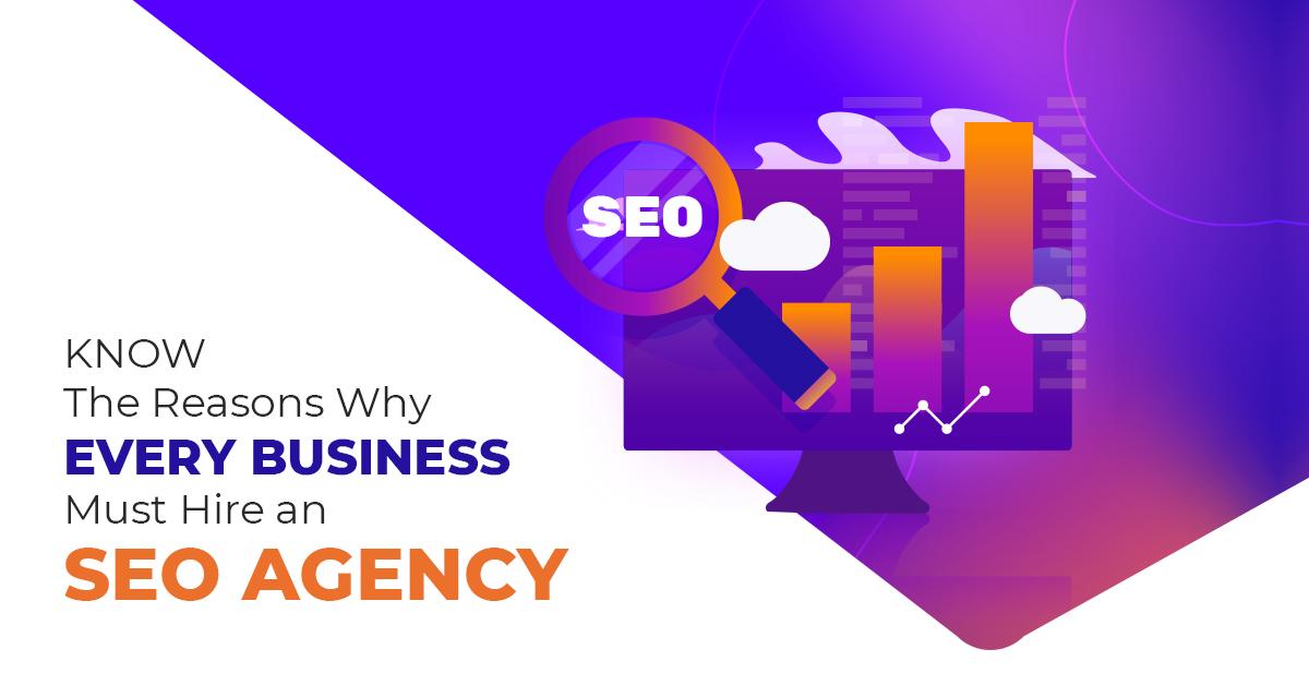 Know the Reasons Why Every Business Must Hire an SEO Agency