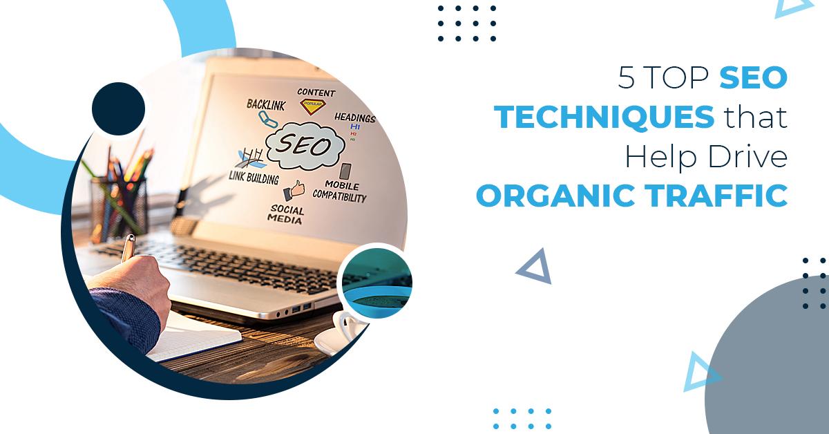 5 Top SEO Techniques that Help Drive Organic Traffic