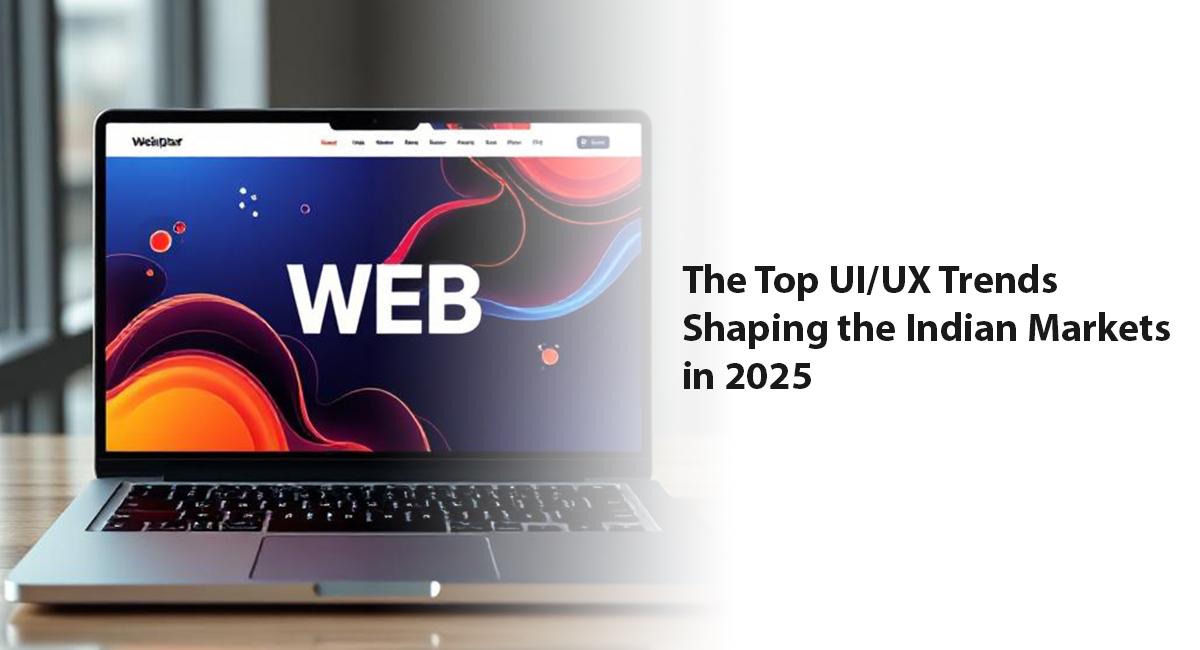 The Top UI/UX Trends Shaping the Indian Markets in 2025