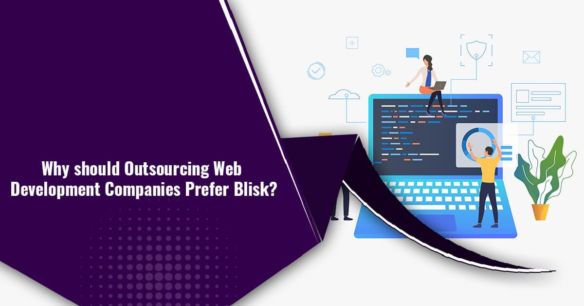 Why should Outsourcing Web Development Companies Prefer Blisk?