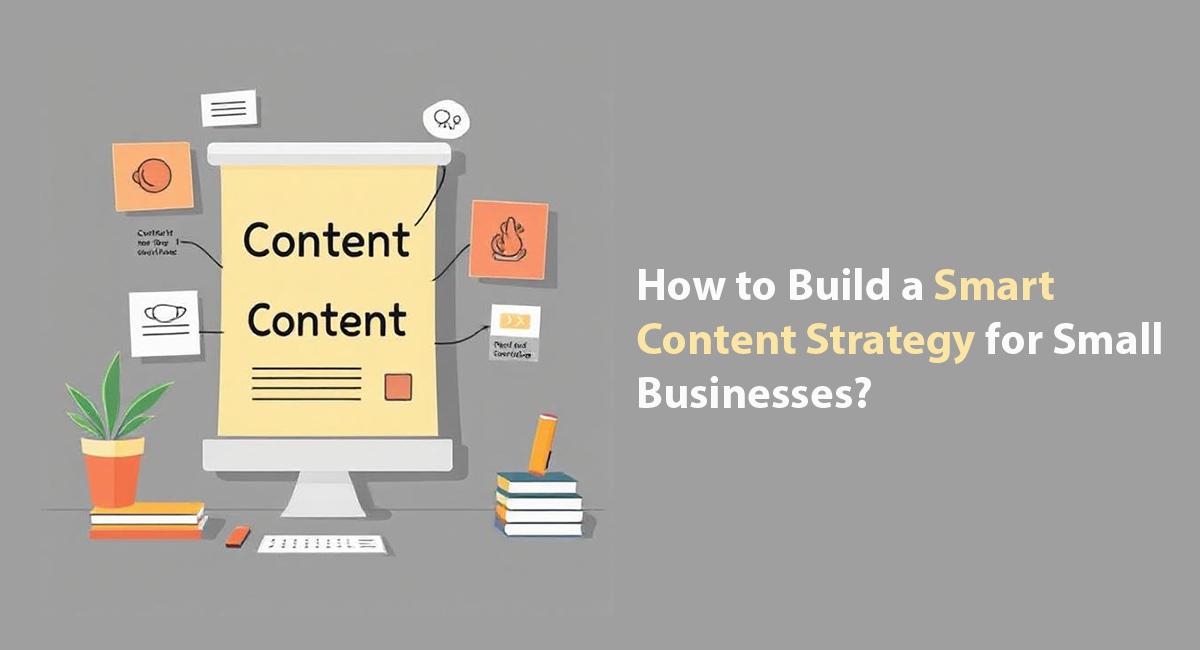 How to Build a Smart Content Strategy for Small Businesses?